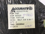 Accurate Industrial F4YY.HX Belt 5/*" X 84.1" Qty 2